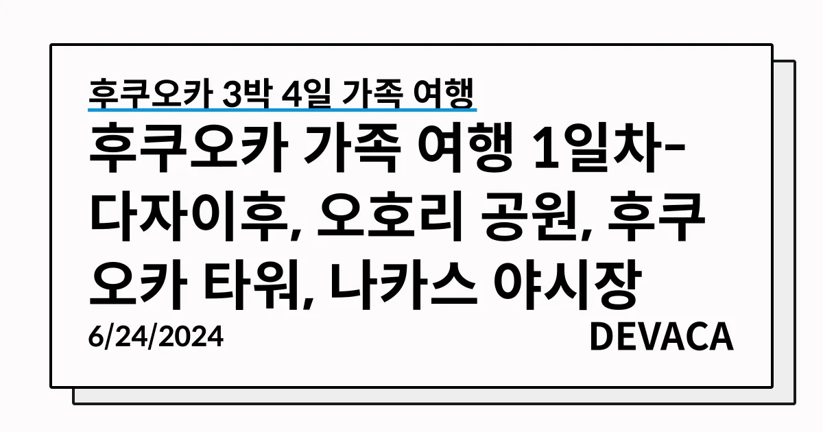 Head image of 후쿠오카 가족 여행 1일차-다자이후, 오호리 공원, 후쿠오카 타워, 나카스 야시장