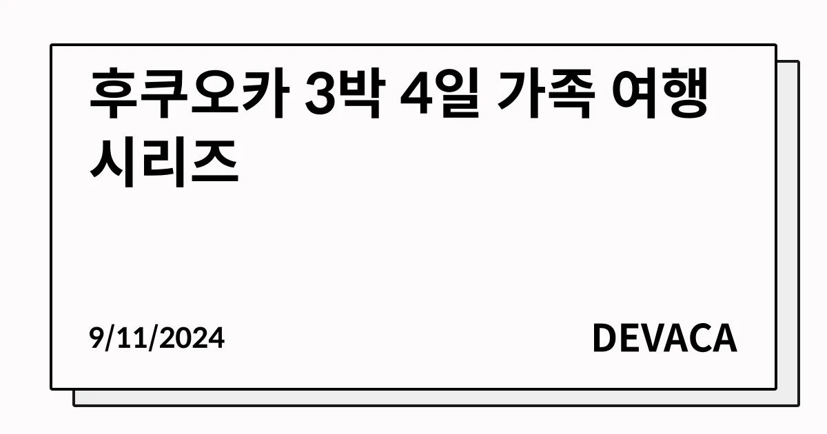 Head image of 후쿠오카 3박 4일 가족 여행